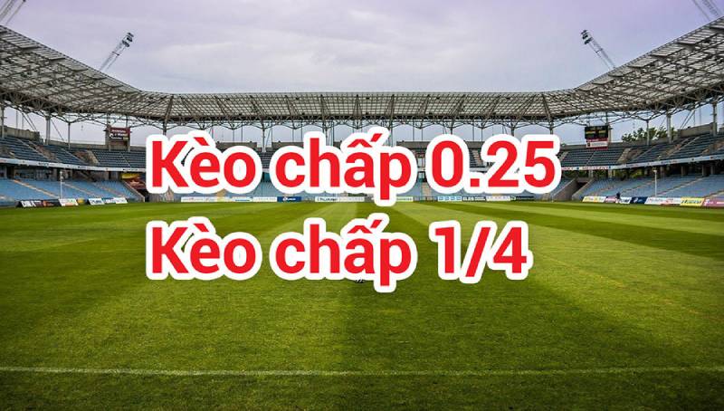 Kèo chấp 0.25 là gì? 