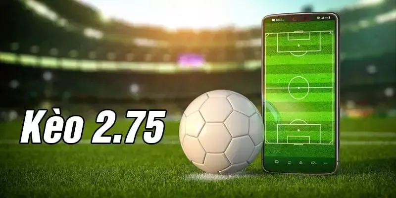 Kèo tài xỉu 2.75 là gì và vì sao nó xuất hiện?