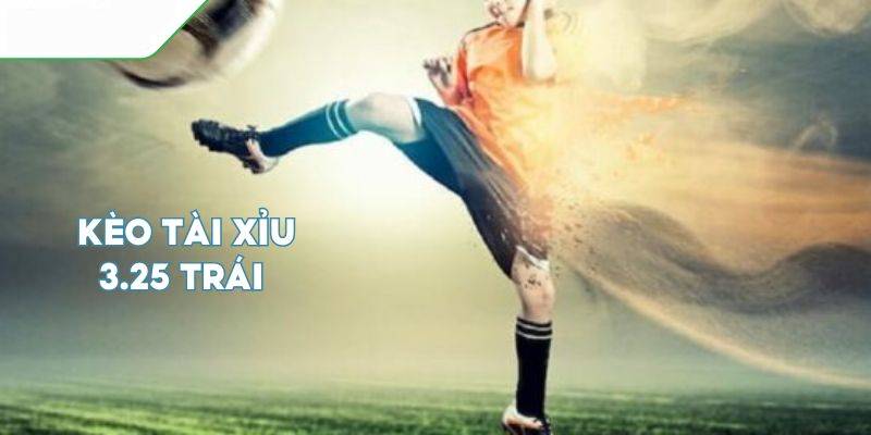Kèo tài xỉu 3.25 là gì? Hiểu đúng bản chất kèo 3 1/4